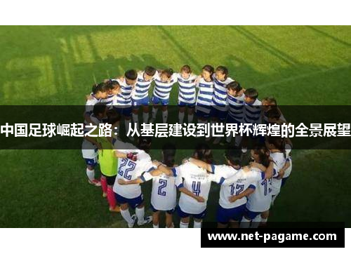 中国足球崛起之路：从基层建设到世界杯辉煌的全景展望
