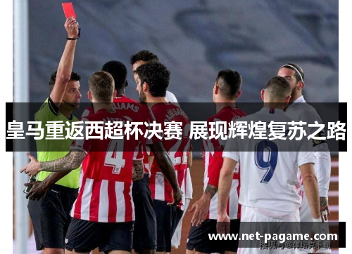 皇马重返西超杯决赛 展现辉煌复苏之路