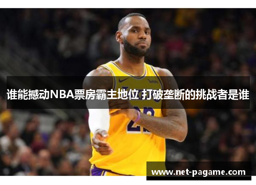 谁能撼动NBA票房霸主地位 打破垄断的挑战者是谁