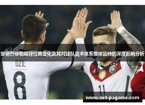 安德烈穆勒踢球位置变化及其对球队战术体系整体运转的深度影响分析