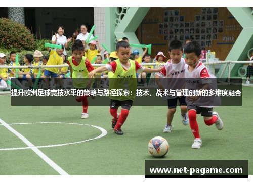 提升欧洲足球竞技水平的策略与路径探索：技术、战术与管理创新的多维度融合