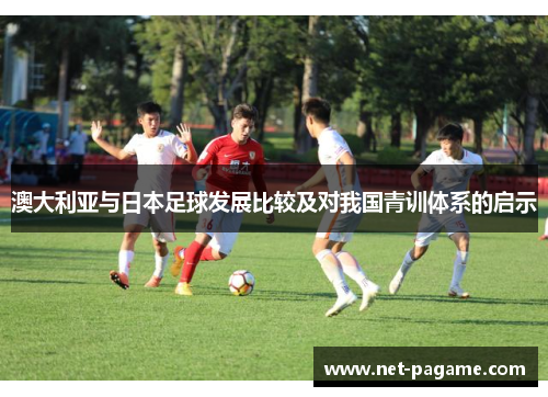 澳大利亚与日本足球发展比较及对我国青训体系的启示