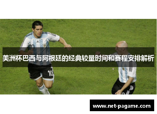 美洲杯巴西与阿根廷的经典较量时间和赛程安排解析