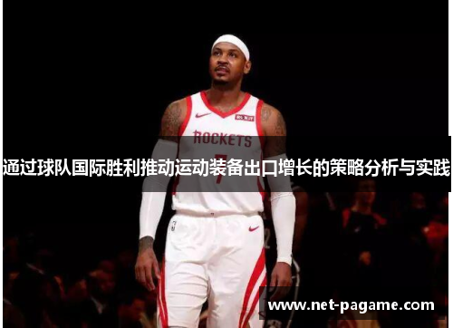 通过球队国际胜利推动运动装备出口增长的策略分析与实践