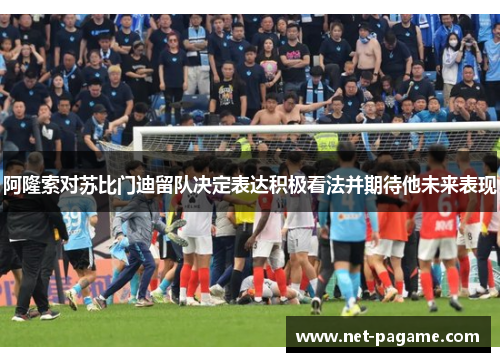阿隆索对苏比门迪留队决定表达积极看法并期待他未来表现 阿隆索对苏比门迪留队决定表达积极看法并期待他未来表现