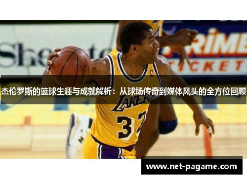 杰伦罗斯的篮球生涯与成就解析:从球场传奇到媒体风头的全方位回顾 杰伦罗斯的篮球生涯与成就解析:从球场传奇到媒体风头的全方位回顾