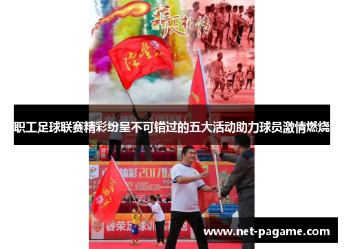 职工足球联赛精彩纷呈不可错过的五大活动助力球员激情燃烧