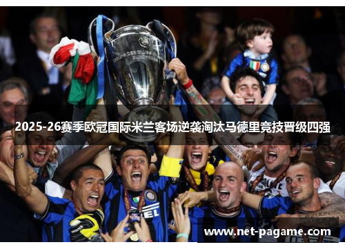 2025-26赛季欧冠国际米兰客场逆袭淘汰马德里竞技晋级四强