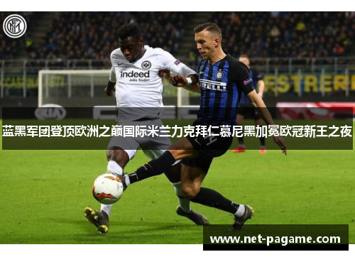 蓝黑军团登顶欧洲之巅国际米兰力克拜仁慕尼黑加冕欧冠新王之夜