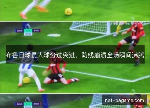 布鲁日球员人球分过突进，防线崩溃全场瞬间沸腾