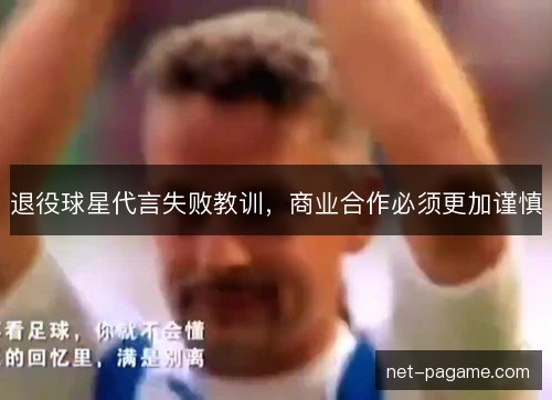 退役球星代言失败教训，商业合作必须更加谨慎